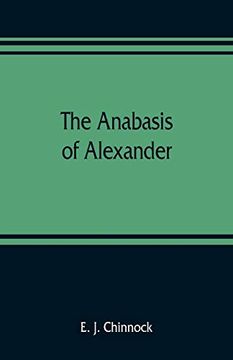 portada The Anabasis of Alexander; Or; The History of the Wars and Conquests of Alexander the Great. Literally Translated; With a Commentary; From the Greek of Arrian; The Nicomedian (en Inglés)