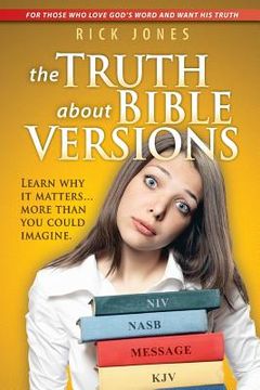 portada The Truth About Bible Versions: Learn why it matters... more than you could imagine (en Inglés)