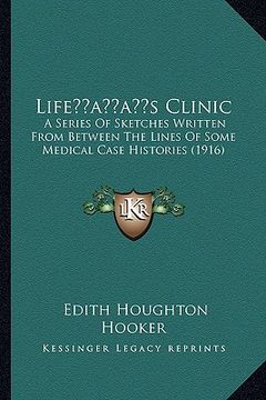 portada lifeacentsa -a centss clinic: a series of sketches written from between the lines of some medical case histories (1916) (en Inglés)