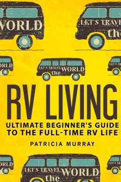 portada RV LIVING: An Ultimate Beginner's Guide To The Full-time RV Life - 111 Exclusive Tips And Tricks For Motorhome Living, including Boondocking: (how to live in an rv,travel trailers,rv lifestyle)