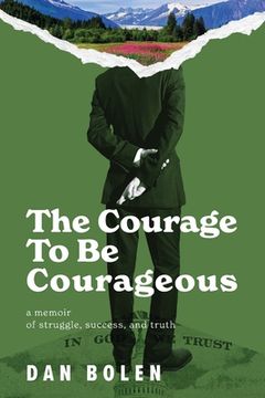 portada The Courage To Be Courageous: A memoir of struggle, success, and truth (en Inglés)