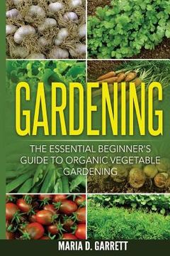 portada Gardening: The Essential Beginner's Guide to Organic Vegetable Gardening (en Inglés)