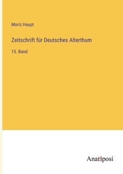 portada Zeitschrift für Deutsches Alterthum: 15. Band (en Alemán)