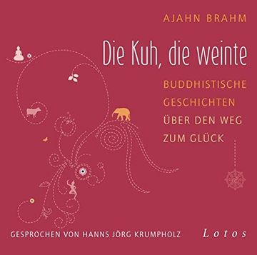 portada Die Kuh, die Weinte: Buddhistische Geschichten Über den weg zum Glück. Ungekürzte Lesung, Gesprochen von Hanns Jörg Krumpholz (in German)
