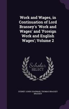 portada Work and Wages, in Continuation of Lord Brassey's 'Work and Wages' and 'Foreign Work and English Wages'; Volume 2