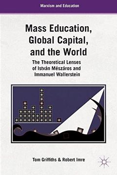 portada Mass Education, Global Capital, and the World: The Theoretical Lenses of István Mészáros and Immanuel Wallerstein (Marxism and Education) (in English)