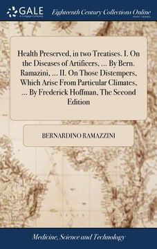 portada Health Preserved, in two Treatises. I. On the Diseases of Artificers, ... By Bern. Ramazini, ... II. On Those Distempers, Which Arise From Particular (in English)