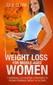 portada Weight Loss for Middle-aged Women: 7 essentials Fat Busting strategies to regain your ideal weight in 30 days (en Inglés)