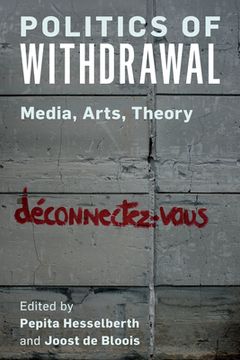 portada Politics of Withdrawal: Media, Arts, Theory (en Inglés)