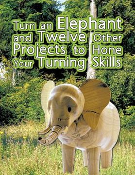 portada turn an elephant and twelve other projects to hone your turning skills (en Inglés)