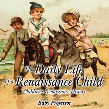 portada The Daily Life of a Renaissance Child Children's Renaissance History (en Inglés)