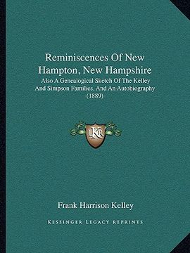 portada reminiscences of new hampton, new hampshire: also a genealogical sketch of the kelley and simpson families, and an autobiography (1889) (en Inglés)