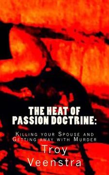 portada The Heat of Passion Doctrine: : Killing Your Spouse and Getting Away with Murder (en Inglés)