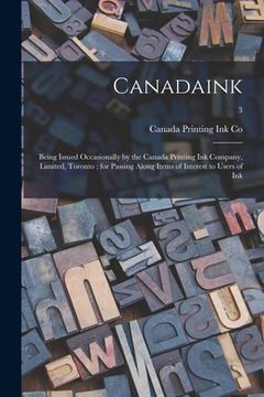portada Canadaink: Being Issued Occasionally by the Canada Printing Ink Company, Limited, Toronto; for Passing Along Items of Interest to (en Inglés)
