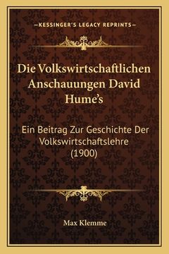 portada Die Volkswirtschaftlichen Anschauungen David Hume's: Ein Beitrag Zur Geschichte Der Volkswirtschaftslehre (1900) (en Alemán)