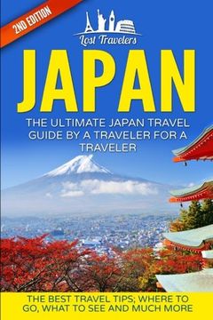 portada Japan: The Ultimate Japan Travel Guide by a Traveler for a Traveler: The Best Travel Tips; Where to go, What to see and Much More (Lost Travelers,. Guide, Japan Tour, Best of Japan Travel) (in English)