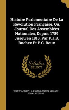 portada Histoire Parlementaire de la Révolution Française, ou, Journal des Assemblées Nationales, Depuis 1789 Jusqu'en 1815, par P. Jo B. Buchez et P. C. Roux 
