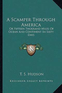 portada a scamper through america: or fifteen thousand miles of ocean and continent in sixty days (in English)