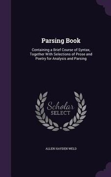 portada Parsing Book: Containing a Brief Course of Syntax, Together With Selections of Prose and Poetry for Analysis and Parsing