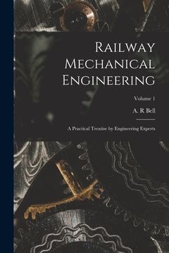 portada Railway Mechanical Engineering: A Practical Treatise by Engineering Experts; Volume 1 (en Inglés)