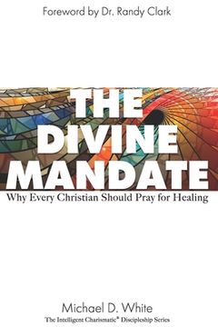 portada The Divine Mandate: Why Every Christian Should Pray for Healing (en Inglés)