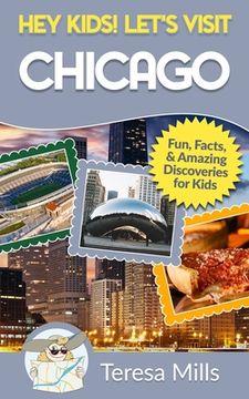 portada Hey Kids! Let's Visit Chicago: Fun Facts and Amazing Discoveries for Kids (en Inglés)