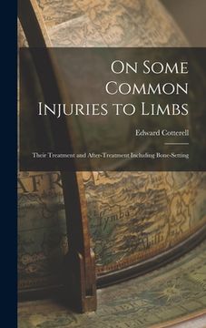 portada On Some Common Injuries to Limbs: Their Treatment and After-Treatment Including Bone-Setting (in English)