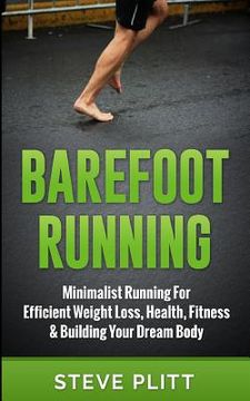 portada Barefoot Running: Minimalist Running For Efficient Weight Loss, Health, Fitness & Building Your Dream Body (en Inglés)