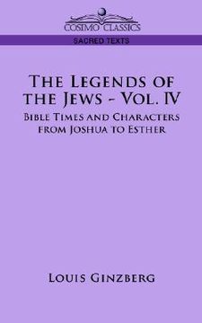 portada the legends of the jews - vol. iv: bible times and characters from joshua to esther