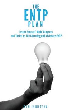 portada The ENTP Plan: Invent yourself, Make Progress and Thrive as the Charming and visionary ENTP (in English)