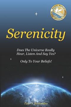 portada Serenicity: Does the Universe Really Hear, Listen and Say Yes? Only to Your Beliefs
