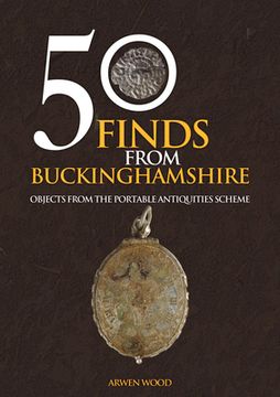 50 Finds from Buckinghamshire: Objects from the Portable Antiquities Scheme (en Inglés)
