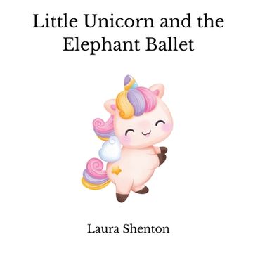 portada Little Unicorn and the Elephant Ballet (en Inglés)