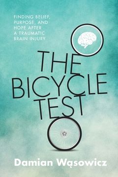 portada The Bicycle Test: Finding Belief, Purpose, and Hope after a Traumatic Brain Injury (en Inglés)