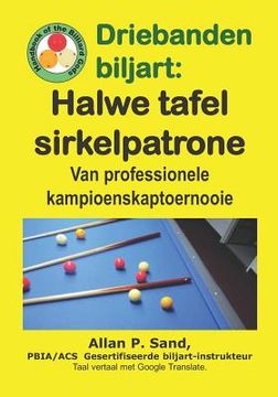portada Driebanden biljart - Halwe tafel sirkelpatrone: Van professionele kampioenskaptoernooie (en Africanos)