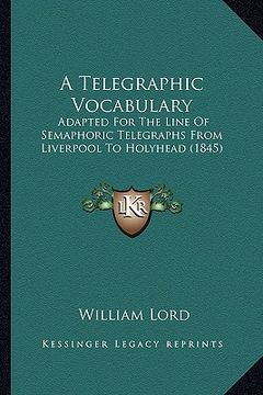 portada a telegraphic vocabulary: adapted for the line of semaphoric telegraphs from liverpool to holyhead (1845) (en Inglés)