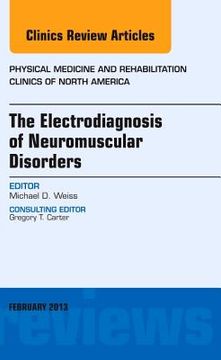 portada The Electrodiagnosis of Neuromuscular Disorders, an Issue of Physical Medicine and Rehabilitation Clinics: Volume 24-1 (in English)