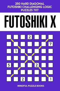 portada Futoshiki X: 250 Hard Diagonal Futoshiki Challenging Logic Puzzles 7x7 (in English)