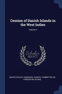 portada Cession of Danish Islands in the West Indies; Volume 3 (en Inglés)