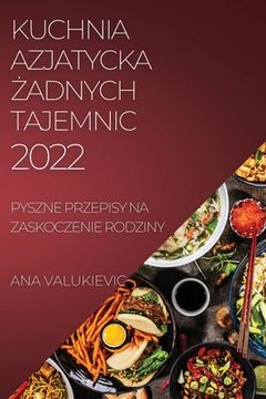 portada Kuchnia Azjatycka Żadnych Tajemnic: Pyszne Przepisy Na Zaskoczenie Rodziny (en Polaco)
