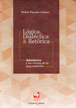 portada Lã³Gica, Dialã©Ctica & Retã³Rica. Aristã³Teles y las Teorã­As de la Argumentaciã³N de Pedro Posada Gã³Mez(Universidad del Valle)