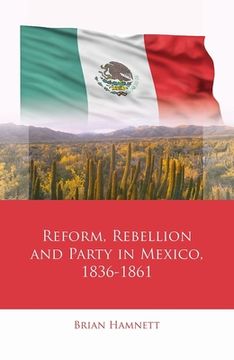 portada Reform, Rebellion and Party in Mexico, 1836-1861 (en Inglés)