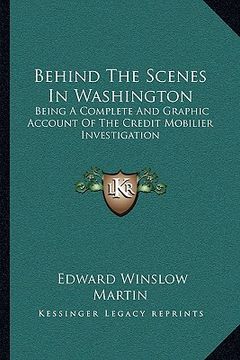 portada behind the scenes in washington: being a complete and graphic account of the credit mobilier investigation (in English)