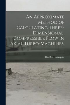 portada An Approximate Method of Calculating Three-dimensional, Compressible Flow in Axial Turbo-machines. (en Inglés)