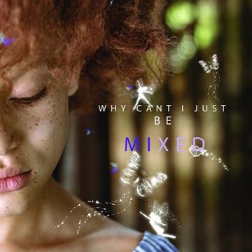 portada Why Cant I Just be Mixed: A 10 year old view (en Inglés)
