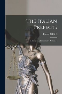 portada The Italian Prefects: a Study in Administrative Politics. -- (en Inglés)