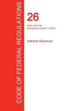 portada CFR 26, Parts 40 to 49, Internal Revenue, April 01, 2016 (Volume 18 of 22) (en Inglés)