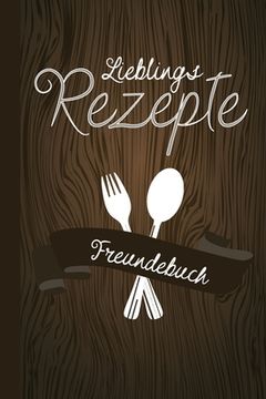 portada Lieblings Rezepte Freundebuch: Freundebuch für Erwachsene Rezepte / Freundschaftsbuch mit den Lieblingsrezepten der Freunde ideal als Geschenk zur Ho (in German)