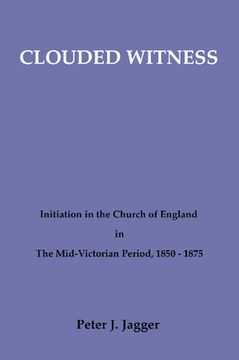 portada clouded witness: initiation in the church of england in the mid-victorian period, 1850-1875 (en Inglés)