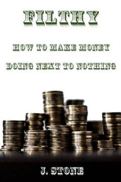 portada Filthy: How to Make Money Doing Next to Nothing